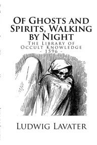 Title: The Library of Occult Knowledge: Of Ghosts and Spirits, Walking by Night: And of Strange Noises, Cracks, and Sundry Forewarnings, Which Commonly Happen Before the Death of Men: Great Slaughters, and Alterations of Kingdoms, Author: Harrison Robert