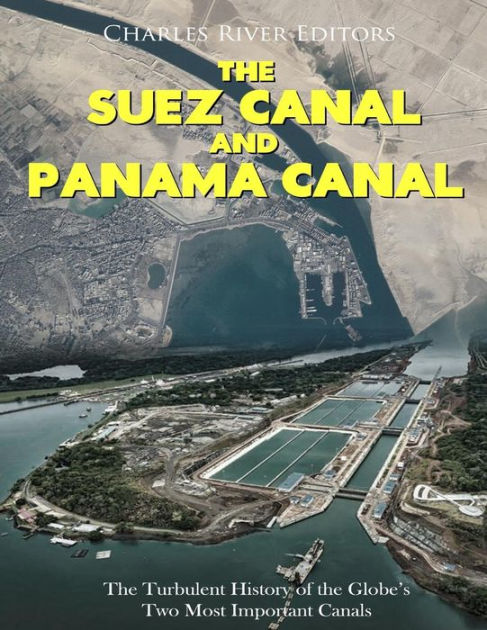 The Suez Canal And Panama Canal: The Turbulent History Of The Globe's ...