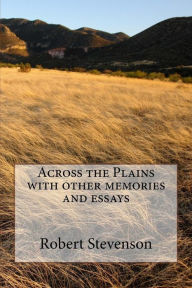 Title: Across the Plains with other memories and essays, Author: Robert Louis Stevenson