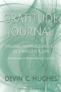 The Gratitude Journal: Finding Happiness and Joy in 5 mins a Day: A 52 Week Guide To Cultivate An Attitude Of Gratitude