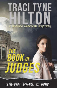 Title: The Book of Judges: A Maura Garrison Mystery, Author: Traci Tyne Hilton