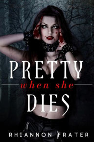 Title: Pretty When She Dies: Pretty When She Dies #1, Author: Rhiannon Frater
