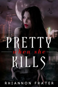 Title: Pretty When She Kills: Pretty When She Dies #2, Author: Rhiannon Frater