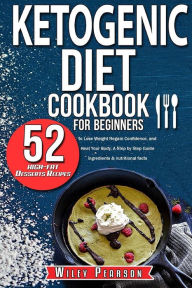Title: Ketogenic diet cookbook for beginners: Ketogenic diet cookbook: 52 high-fat Desserts Recipes to Lose Weight, Regain Confidence, and Heal Your Body, A Step by Step Guide (Ingredients & nutritional facts), Author: Wiley Pearson