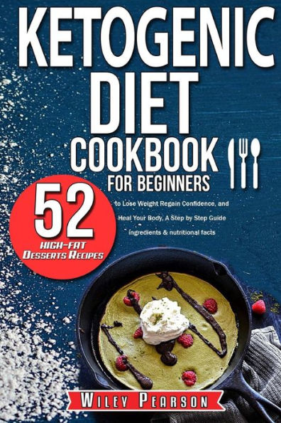 Ketogenic diet cookbook for beginners: Ketogenic diet cookbook: 52 high-fat Desserts Recipes to Lose Weight, Regain Confidence, and Heal Your Body, A Step by Step Guide (Ingredients & nutritional facts)