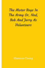 The Motor Boys In The Army Or, Ned, Bob And Jerry As Volunteers