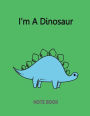I'm A Dinosaur Notebook: Of The GreenCover and Notebook Journal Diary, 110 Lined pages, 8.5