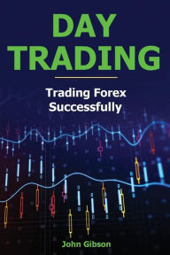 Title: Day Trading: Trading Forex Successfully, Author: John Gibson Dr