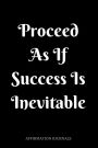 Proceed as if Success is inevitable: Affirmation Journal, 6 x 9 inches, Lined Notebook,