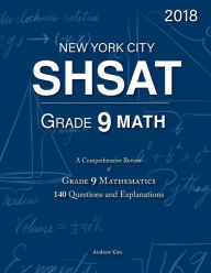 Title: SHSAT Grade 9 Math: 9th Grade Mathematics; 140 Questions and Explanations, Author: Andrew Kim