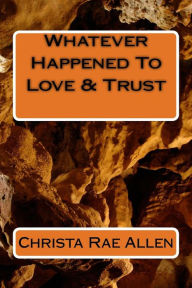 Title: Whatever Happened To Love & Trust, Author: Christa Rae Allen