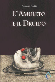 Title: L'Amuleto e il Druido, Author: Marco Sutti