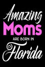 Amazing Moms Are Born In Florida: Mothers Sunshine State Birth Place Gift Journal