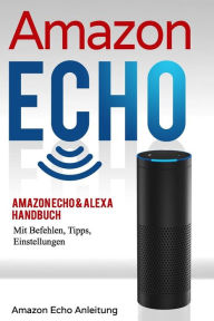 Title: Amazon Echo: Amazon Echo & Alexa Handbuch Mit Befehlen, Tipps, Einstellungen, Author: Stefan Bauer