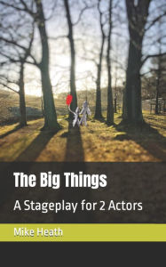 Title: The Big Things: A Stageplay, Author: Mike Heath