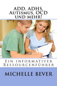 Title: ADD, ADHS, Autismus, OCD und mehr!: Ein informativer Ressourcenführer, Author: Michelle J Bever