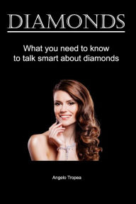 Title: Diamonds: What you need to know to talk smart about diamonds, Author: Angelo Tropea