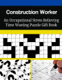 Construction Worker An Occupational Stress Relieving Time Wasting Puzzle Gift Book
