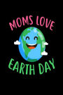 Moms Love Earth Day: Environmental Protection Gift Notebook for Moms
