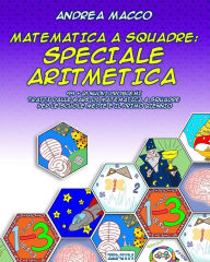 Title: Matematica A Squadre: Speciale Aritmetica: 99 + 21 Nuovi Problemi Tratti dalle Gare di Matematica a Squadre per le Scuole Medie e il Primo Biennio, Author: Zenith Books