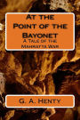 At the Point of the Bayonet: A Tale of the Mahratta War