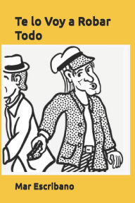 Title: Te lo Voy a Robar Todo, Author: Mar Escribano