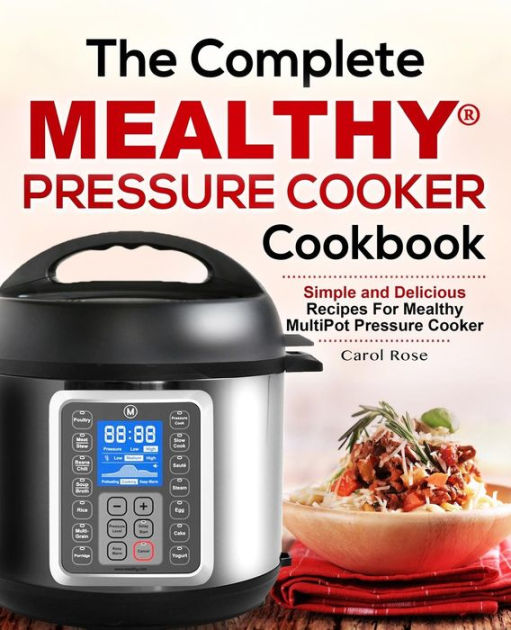 The Complete Mealthy Pressure Cooker Cookbook Simple and Delicious