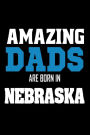 Amazing Dads Are Born In Nebraska: Fathers NE Pride Birthday Gift Notebook