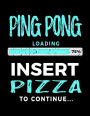 Ping Pong Loading 75% Insert Pizza To Continue: Blank Lined Journal For Ping Pong Players