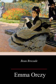 Title: Beau Brocade, Author: Emma Orczy