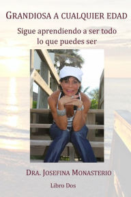 Title: Grandiosa a cualquier edad: Sigue aprendiendo a ser todo lo que puedes ser, Author: Josefina Monasterio