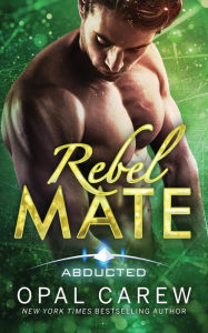Title: Rebel Mate: Steamy Sci-Fi Alien Abduction Romance, Author: Opal Carew