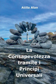 Title: La Consapevolezza tramite i Principi Universali, Author: Atilla Alan