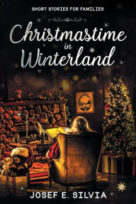 Title: Christmastime in Winterland: Short Stories for Familes, Author: Josef Silvia