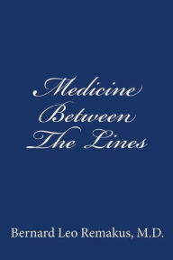 Title: Medicine Between The Lines, Author: Bernard Leo Remakus