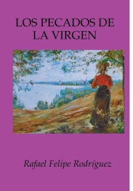 Title: Los pecados de la virgen, Author: Rafael Felipe Rodrïguez