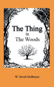 Title: The Thing in the Woods, Author: W. David McBrayer