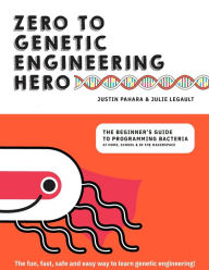 Title: Zero to Genetic Engineering Hero: The beginner's guide to programming bacteria at home, school & in the makerspace, Author: Justin Pahara