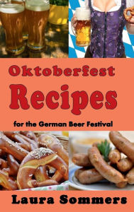 Title: Oktoberfest Recipes for the German Beer Festival, Author: Laura Sommers