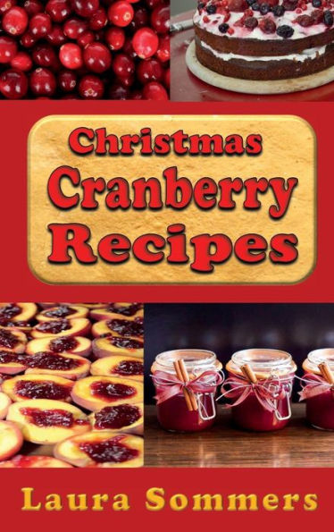 Christmas Cranberry Recipes: Cooking with Cranberries for the Holidays