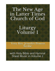 Title: The New Age In Latter Times Church of God Liturgy and Holy Bible Volume 1: With Select Books from the Holy Bible and Hymnal Sheet Music in Vol. 2, Author: Very Rev. Jennifer Powers Scribe