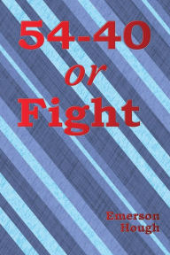 Title: 54-40 or Fight (Illustrated), Author: Emerson Hough