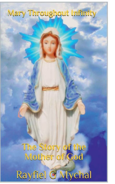 Mary Throughout Infinity: The Story of the Mother of God: