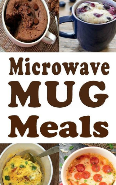 Microwave Mug Meals: Cookbook Full of Microwaveable Mug Recipes