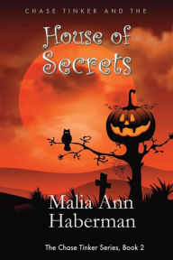 Title: Chase Tinker and the HOUSE OF SECRETS (The Chase Tinker Series, Book 2), Author: Malia Ann Haberman