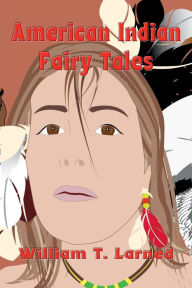 Title: American Indian Fairy Tales (Illustrated), Author: William Trowbridge Larned