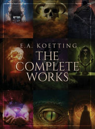 Title: The Complete Works of E.A. Koetting, Author: E.A. Koetting