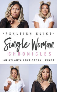 Title: Single Woman Chronicles: An Atlanta Love Story...Kinda, Author: Ashleigh Guice