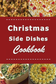 Title: Christmas Side Dishes Cookbook: Sides Recipes for Your Holiday Dinner Meal, Author: Laura Sommers