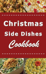 Title: Christmas Side Dishes Cookbook: Sides Recipes for Your Holiday Dinner Meal, Author: Laura Sommers